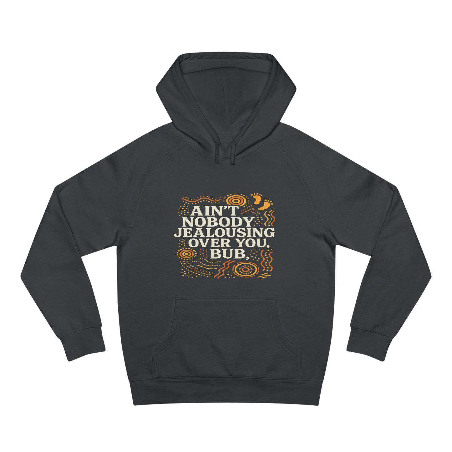 AIN'T NOBODY JEALOUSING OVER YOU BUB UNISEX HOODIE