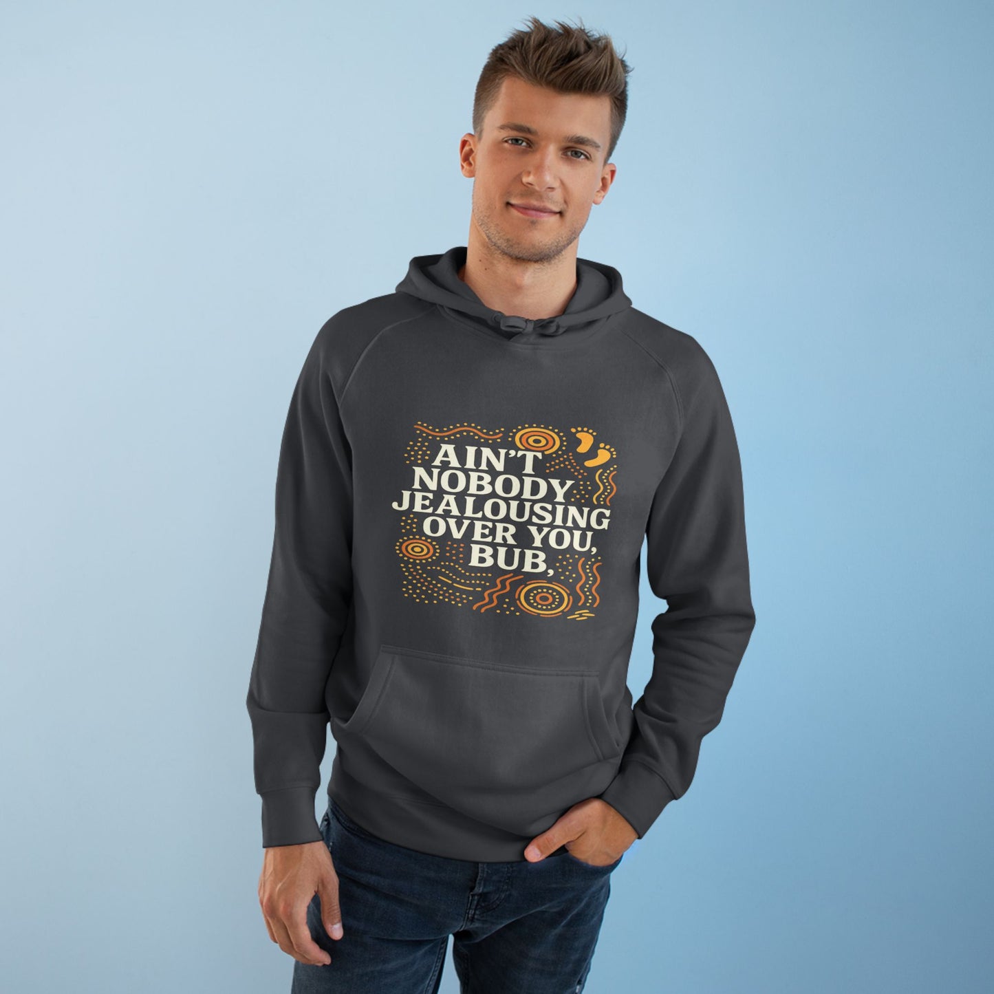 AIN'T NOBODY JEALOUSING OVER YOU BUB UNISEX HOODIE