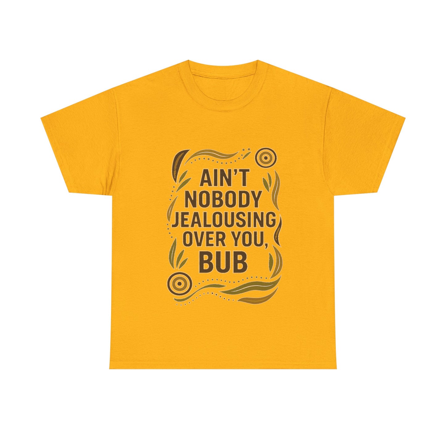 Ain't Nobody Jealousing Over You Bub T-shirt