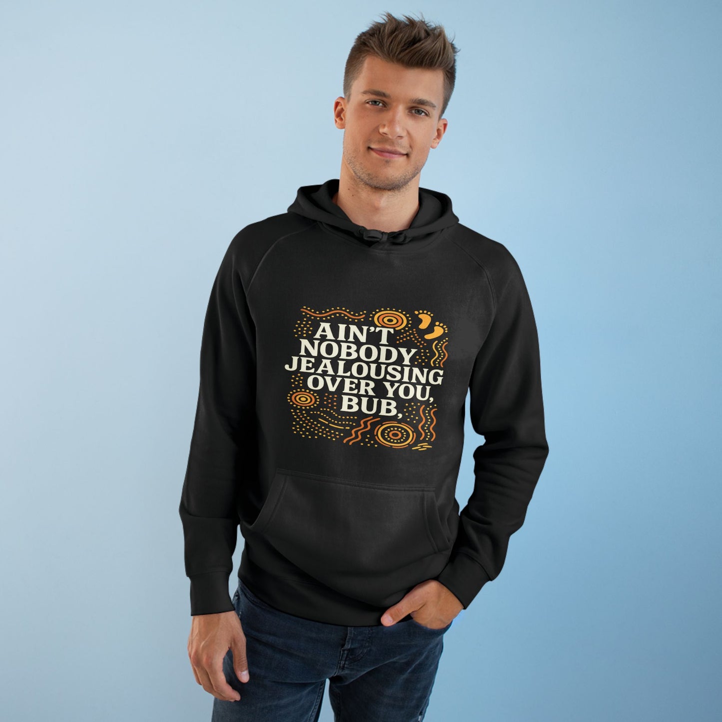 AIN'T NOBODY JEALOUSING OVER YOU BUB UNISEX HOODIE