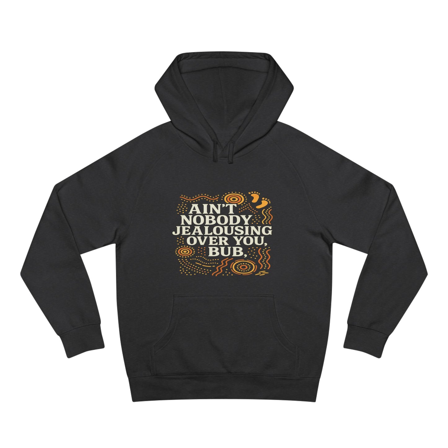 AIN'T NOBODY JEALOUSING OVER YOU BUB UNISEX HOODIE