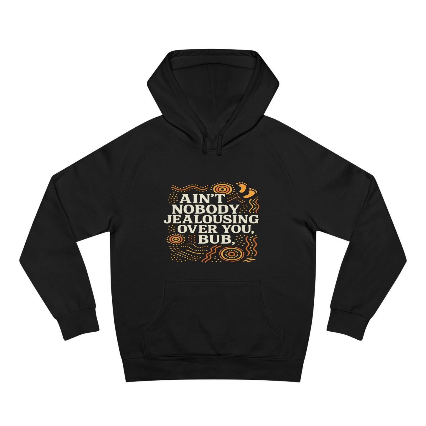 AIN'T NOBODY JEALOUSING OVER YOU BUB UNISEX HOODIE