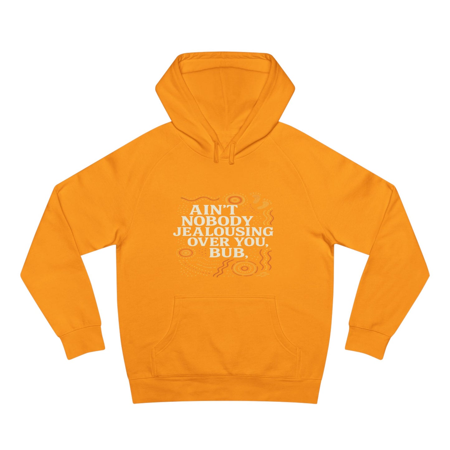 AIN'T NOBODY JEALOUSING OVER YOU BUB UNISEX HOODIE