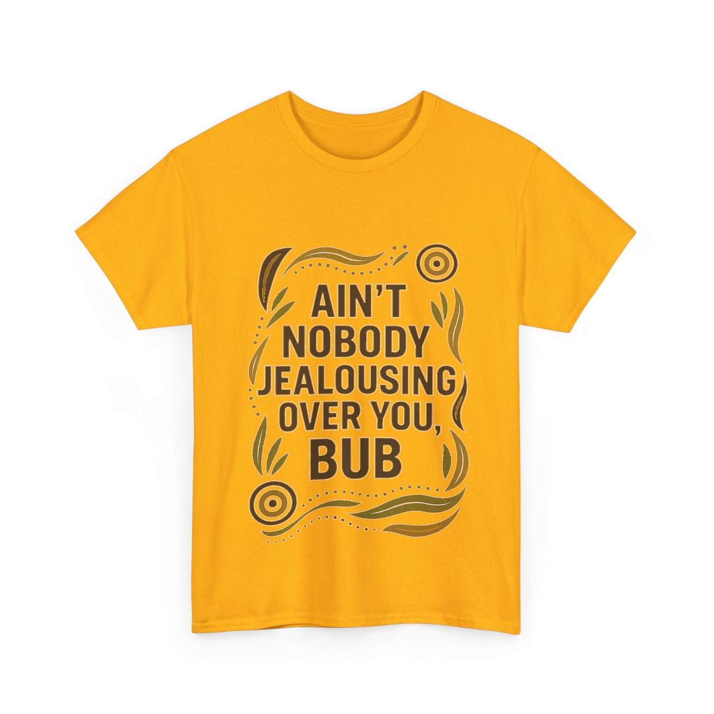 Ain't Nobody Jealousing Over You Bub T-shirt