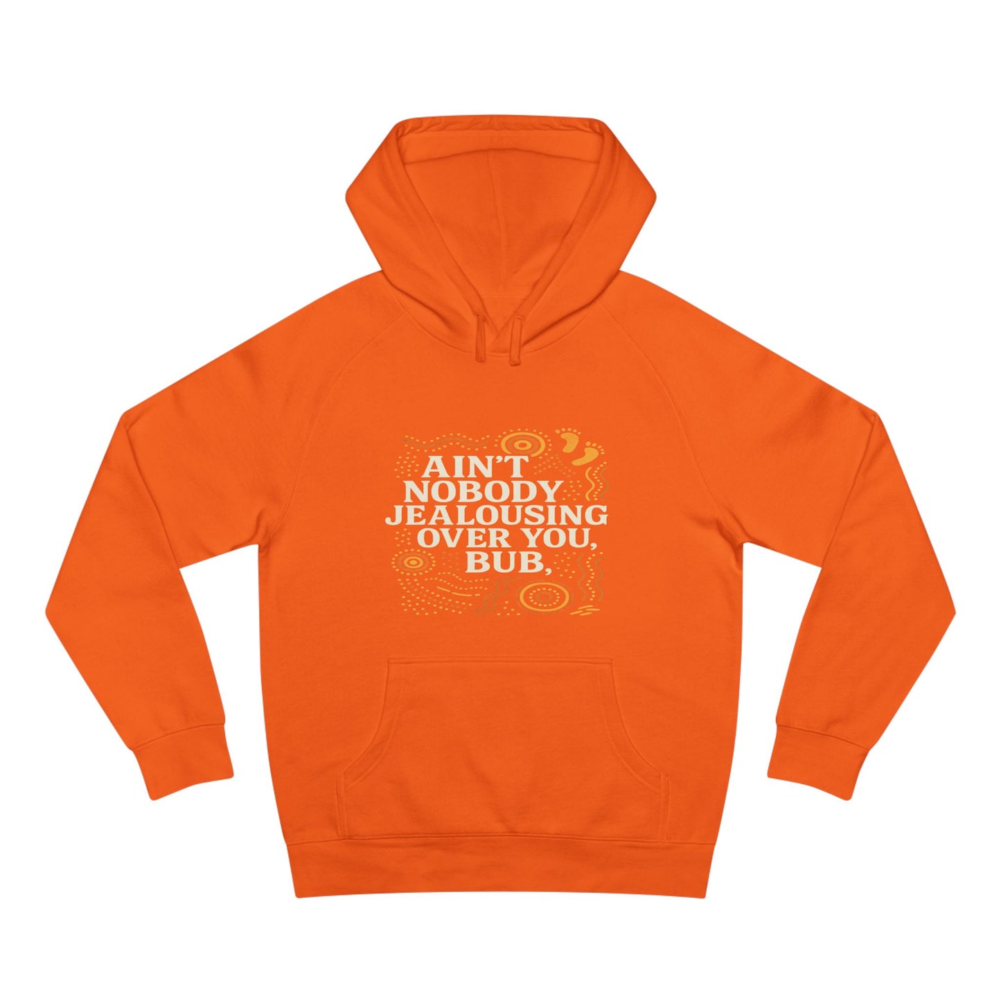 AIN'T NOBODY JEALOUSING OVER YOU BUB UNISEX HOODIE