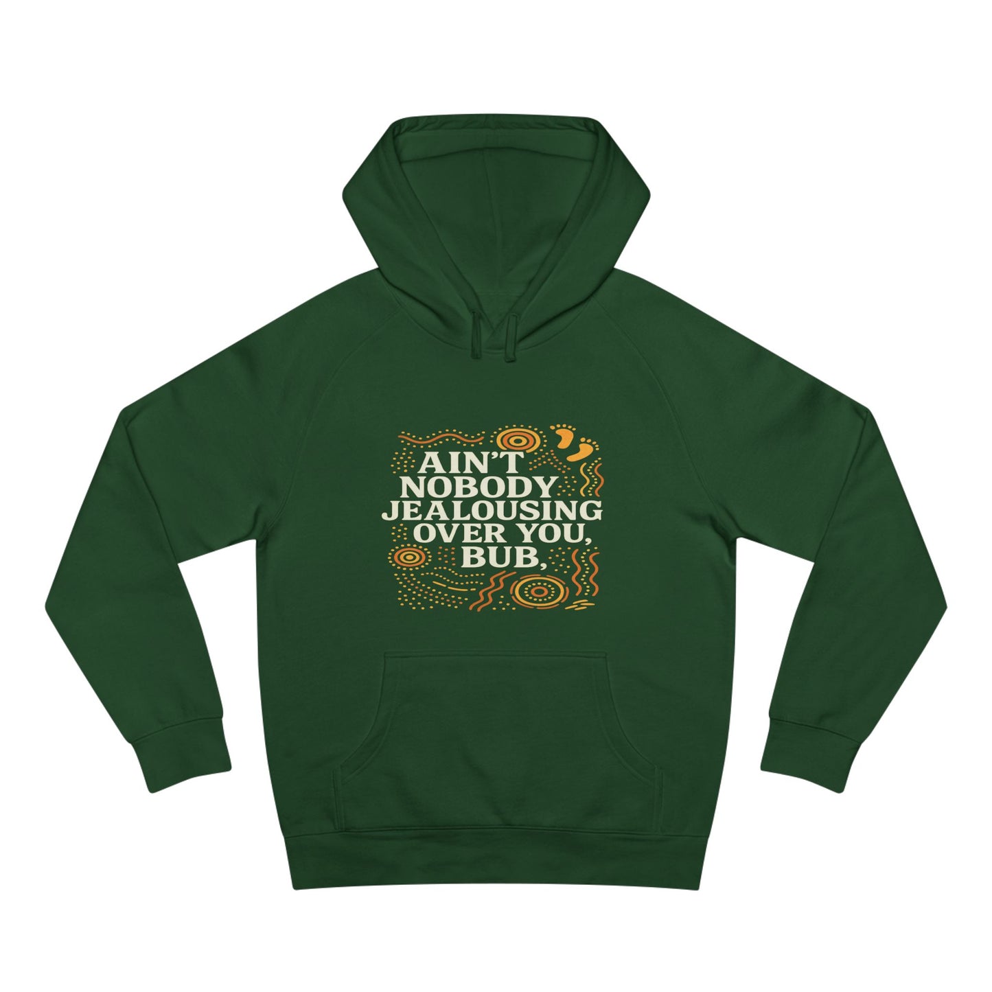 AIN'T NOBODY JEALOUSING OVER YOU BUB UNISEX HOODIE