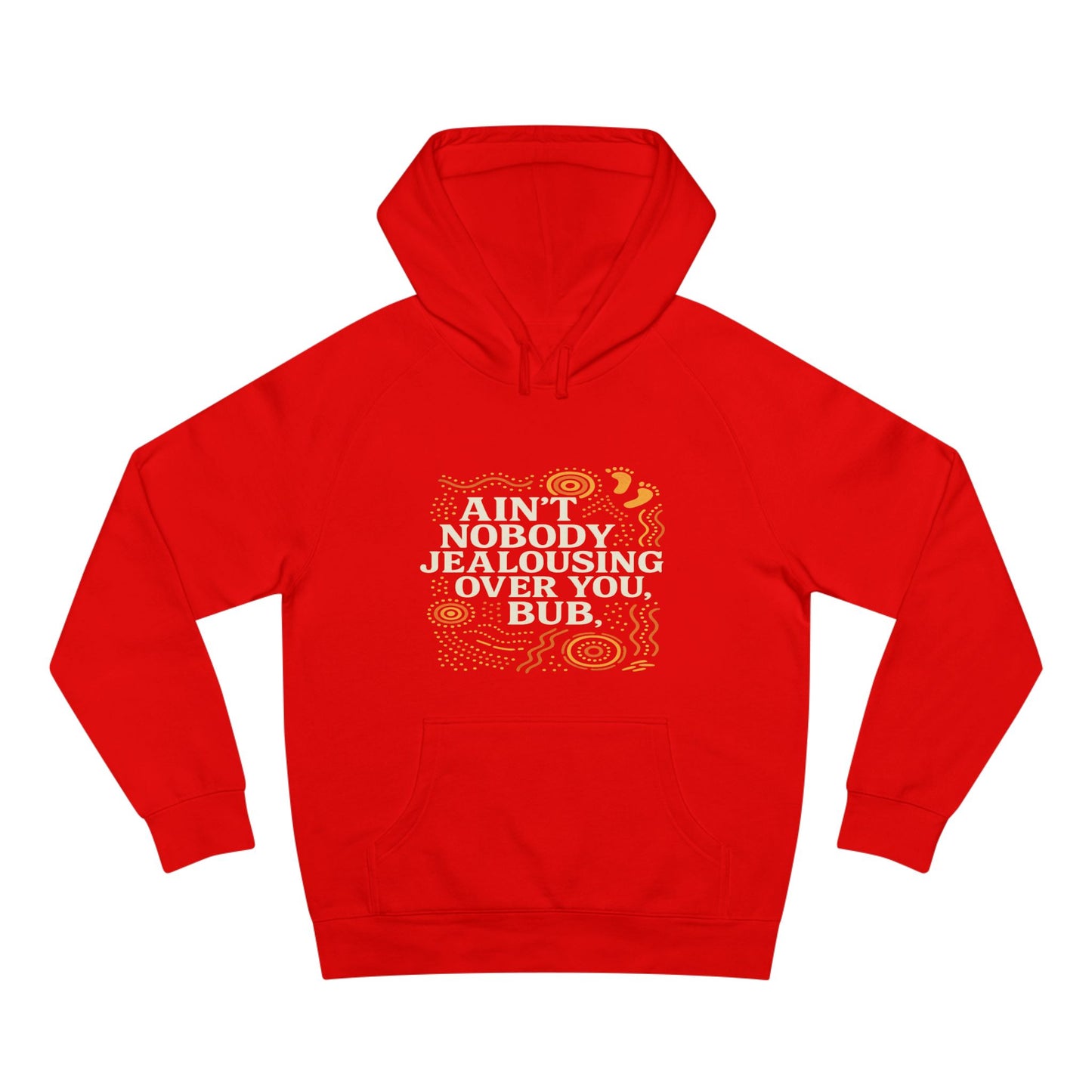 AIN'T NOBODY JEALOUSING OVER YOU BUB UNISEX HOODIE