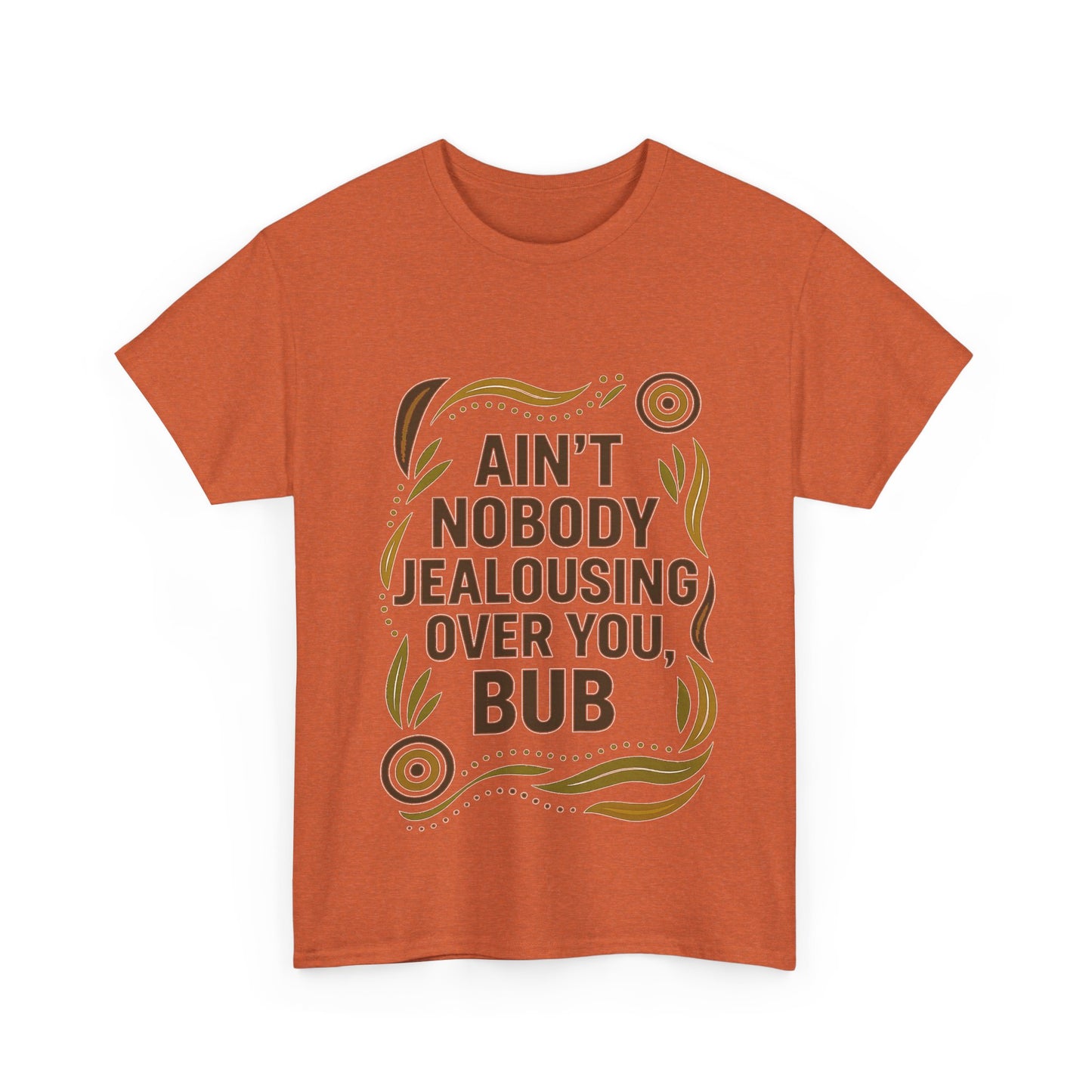 Ain't Nobody Jealousing Over You Bub T-shirt