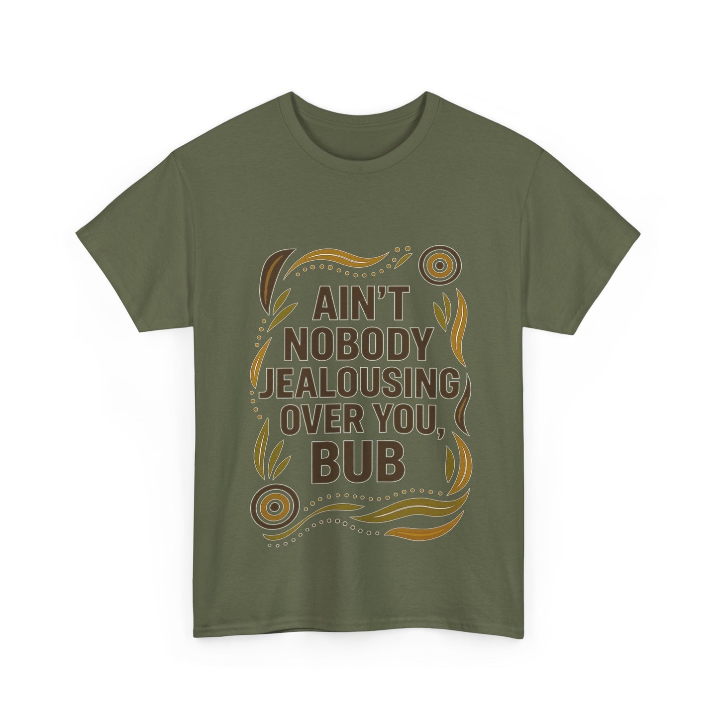 Ain't Nobody Jealousing Over You Bub T-shirt