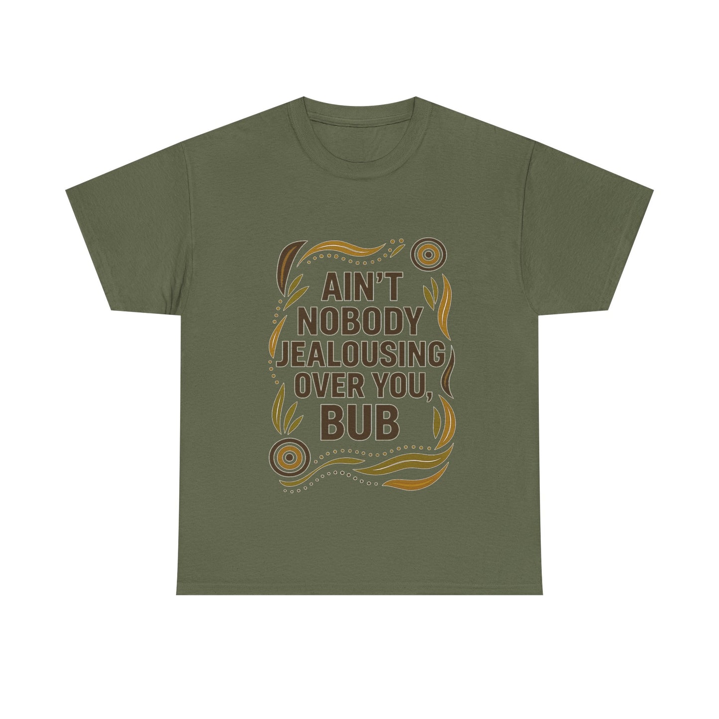 Ain't Nobody Jealousing Over You Bub T-shirt