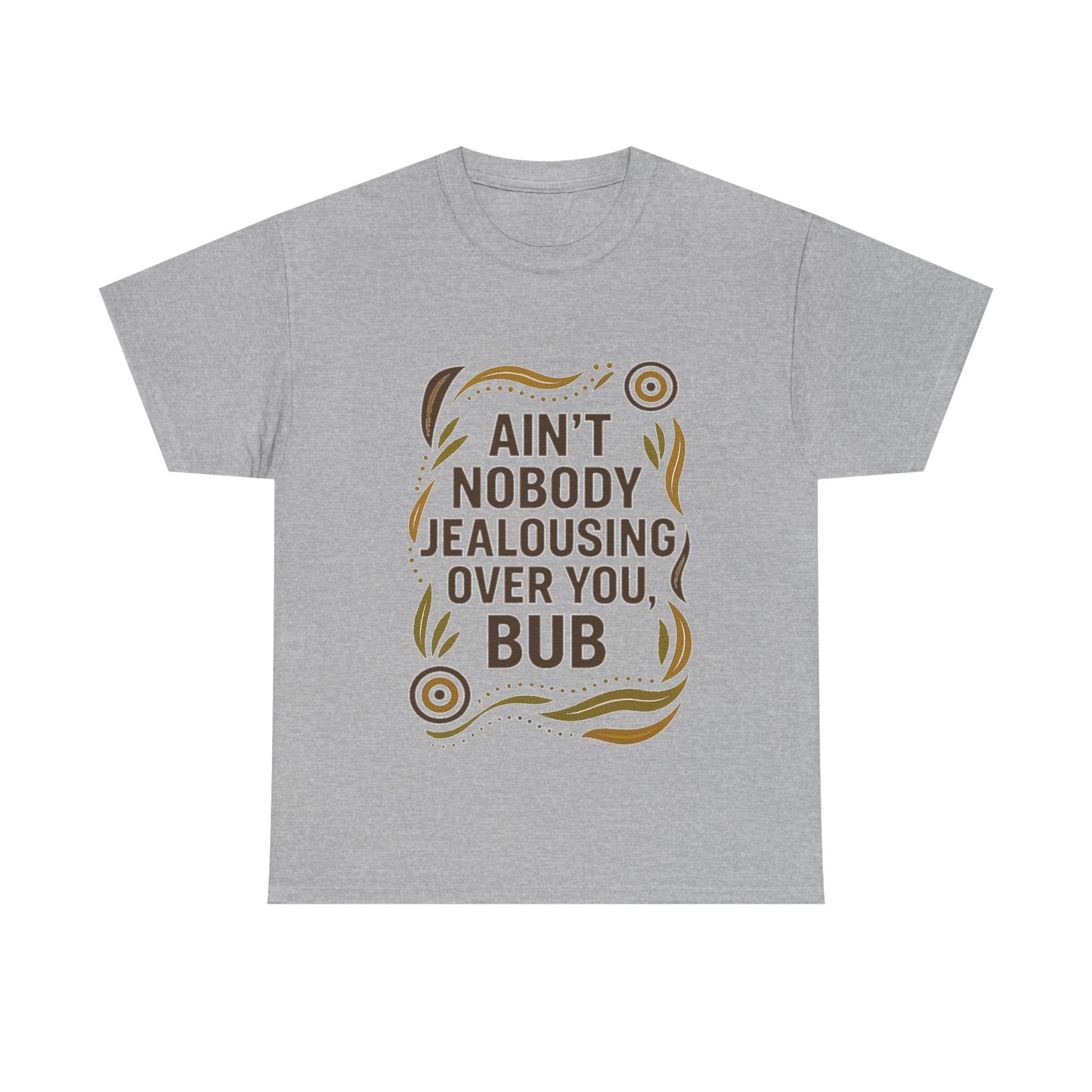 Ain't Nobody Jealousing Over You Bub T-shirt