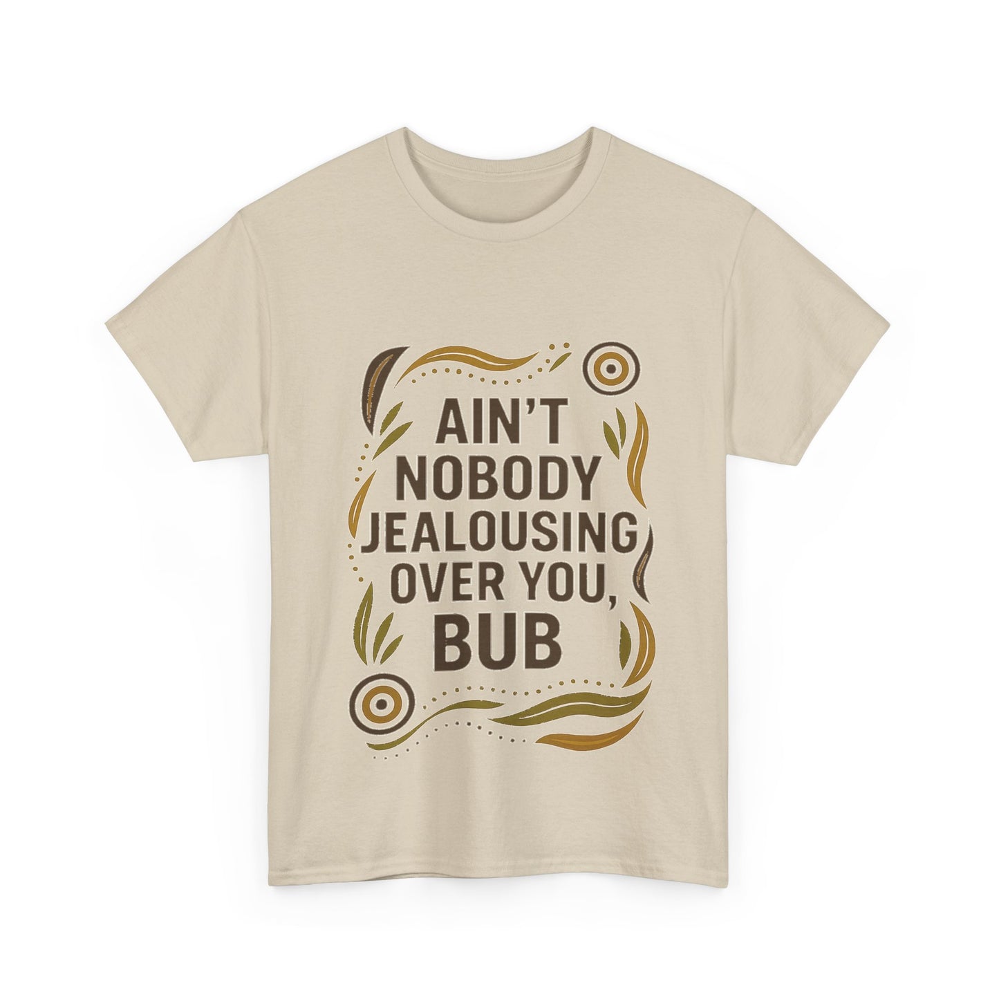 Ain't Nobody Jealousing Over You Bub T-shirt