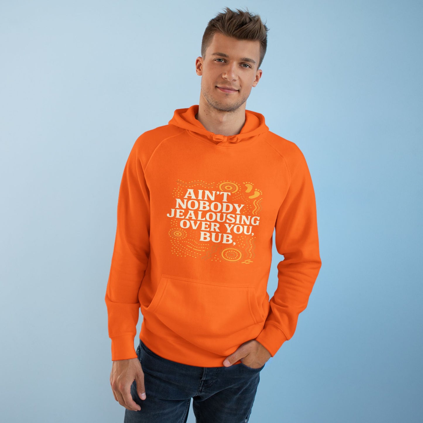 AIN'T NOBODY JEALOUSING OVER YOU BUB UNISEX HOODIE