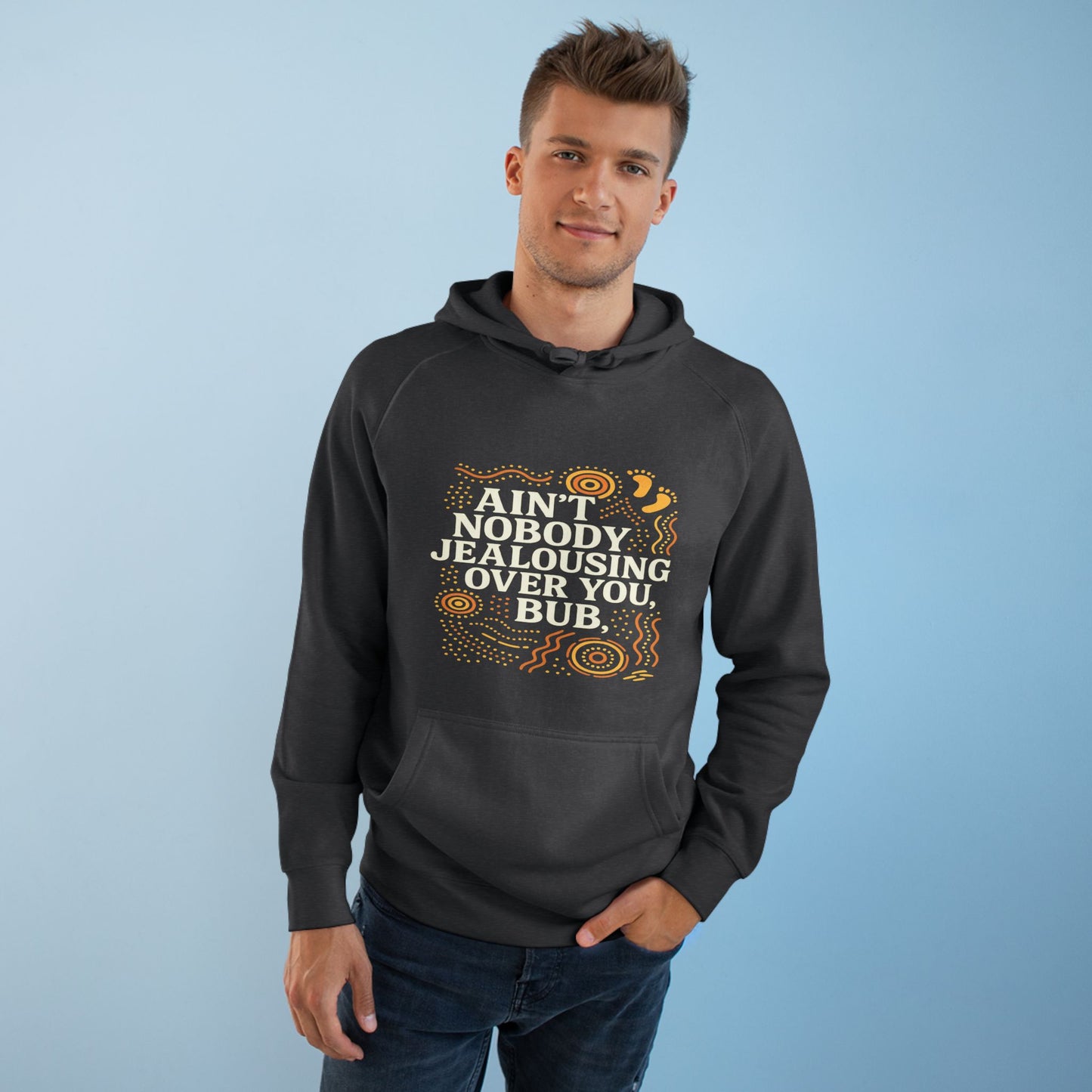 AIN'T NOBODY JEALOUSING OVER YOU BUB UNISEX HOODIE