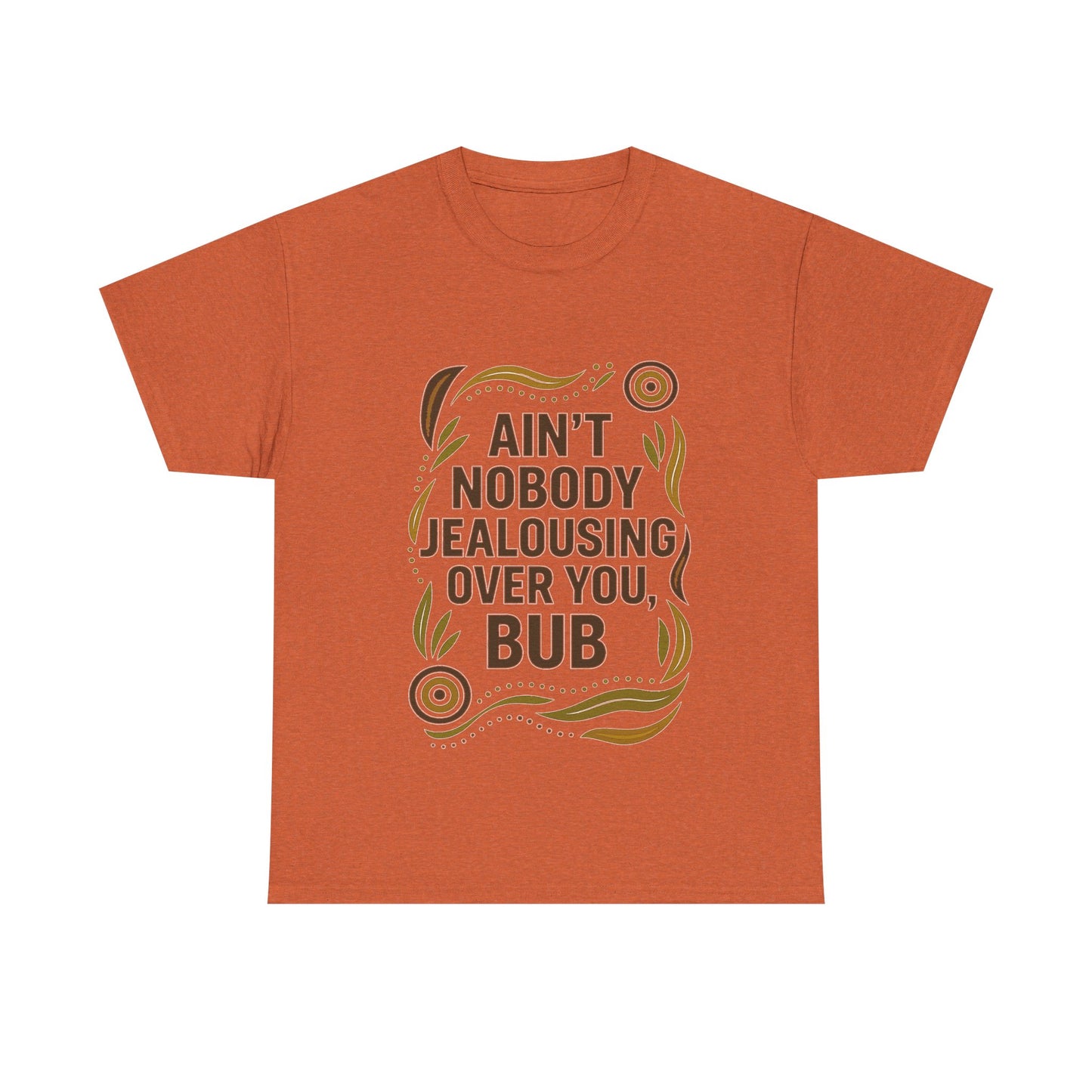 Ain't Nobody Jealousing Over You Bub T-shirt