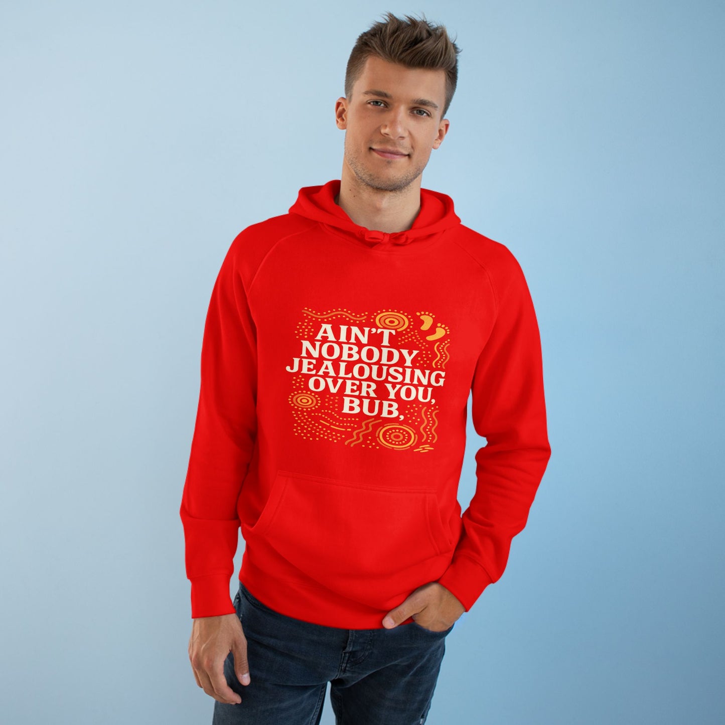 AIN'T NOBODY JEALOUSING OVER YOU BUB UNISEX HOODIE