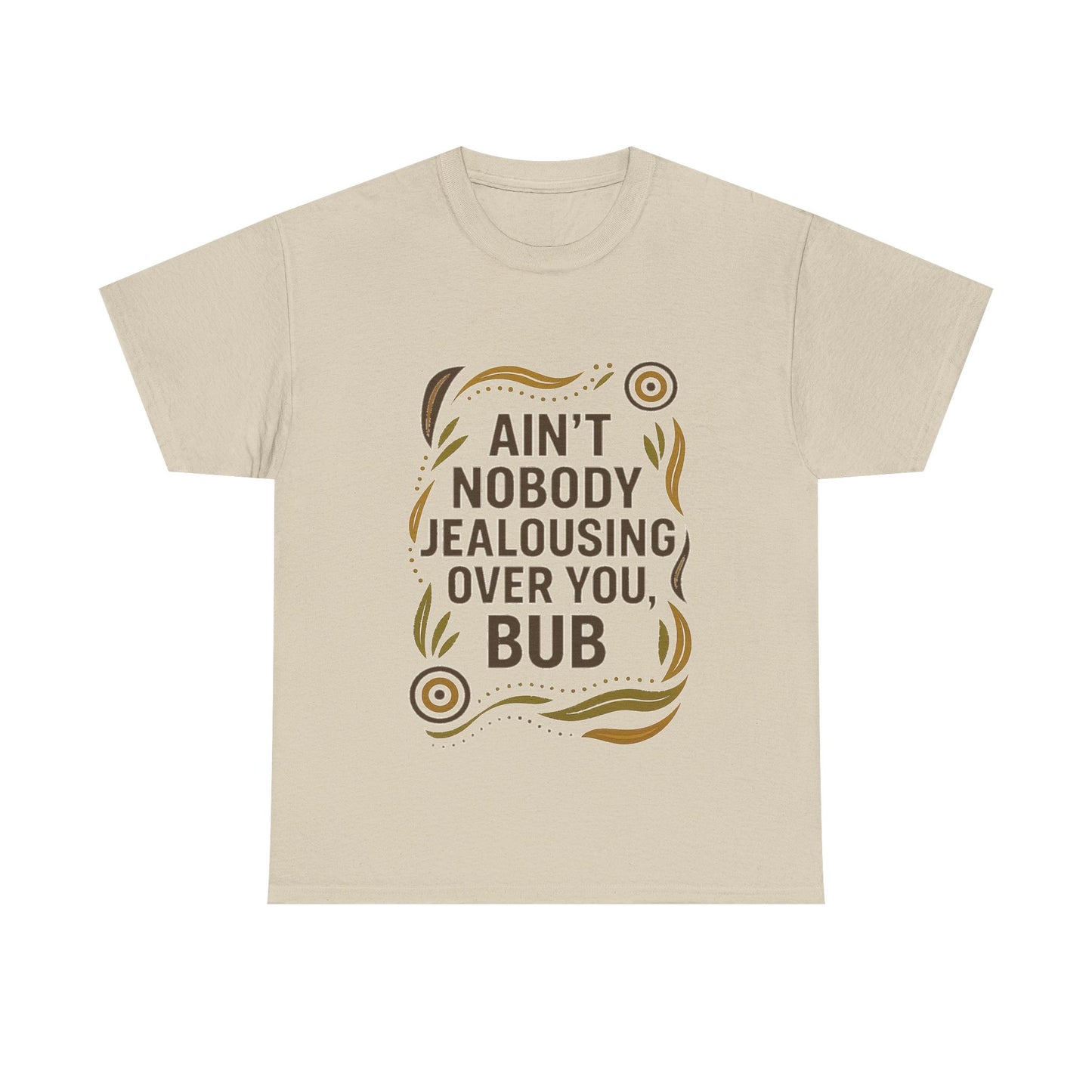 Ain't Nobody Jealousing Over You Bub T-shirt