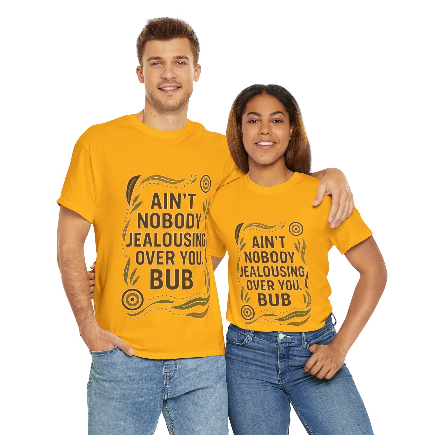 Ain't Nobody Jealousing Over You Bub T-shirt