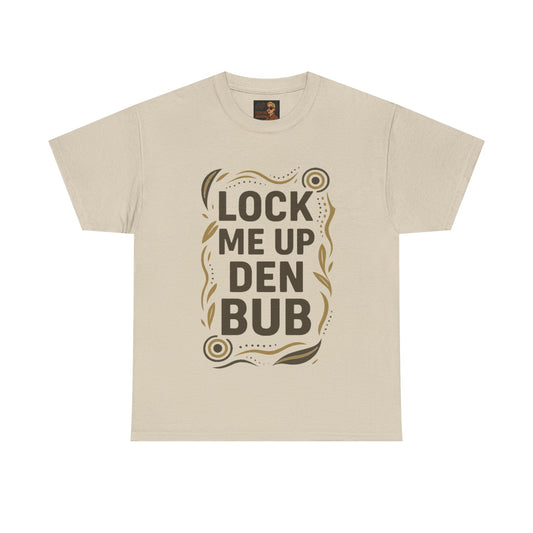 Tee Shirt LOCK ME UP DEN BUB Black Comedy Mob Resilience Sass Statement