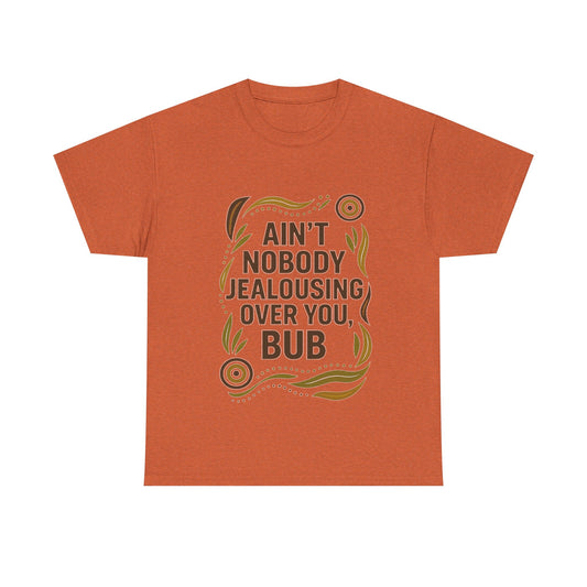 Ain't Nobody Jealousing Over You Bub T-shirt